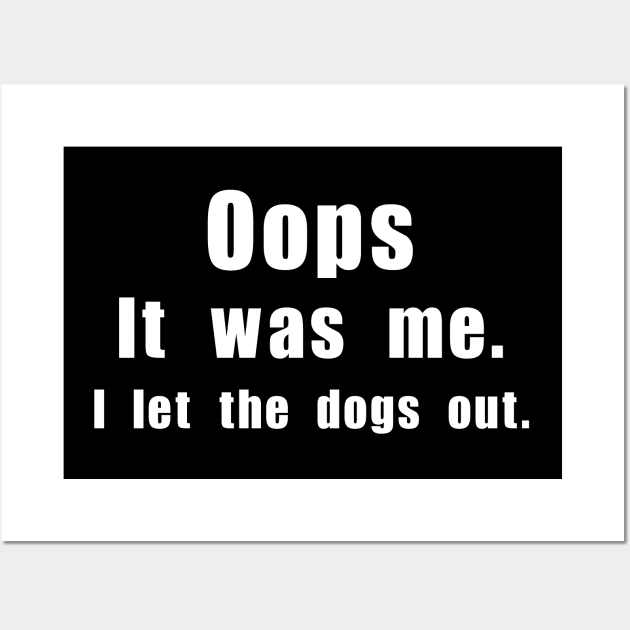 Oops! It was me. I let the dogs out. Wall Art by Meow Meow Designs